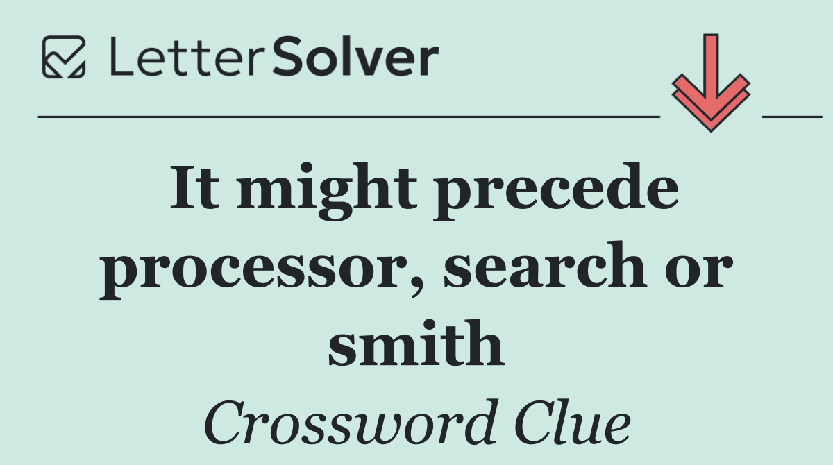It might precede processor, search or smith
