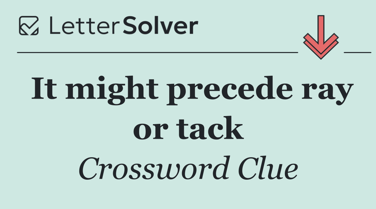 It might precede ray or tack