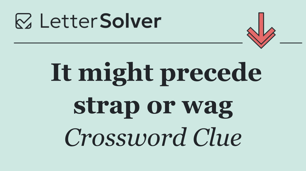 It might precede strap or wag