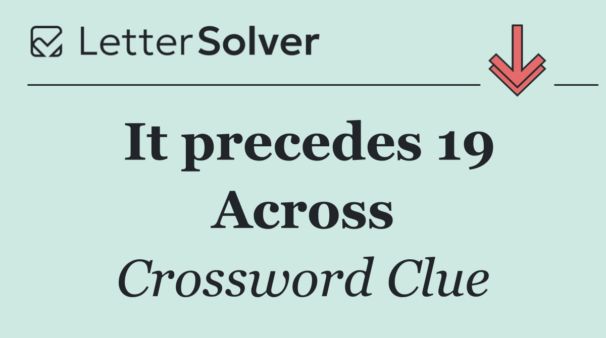 It precedes 19 Across