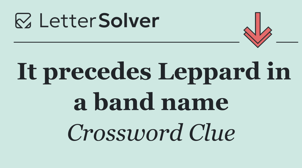 It precedes Leppard in a band name