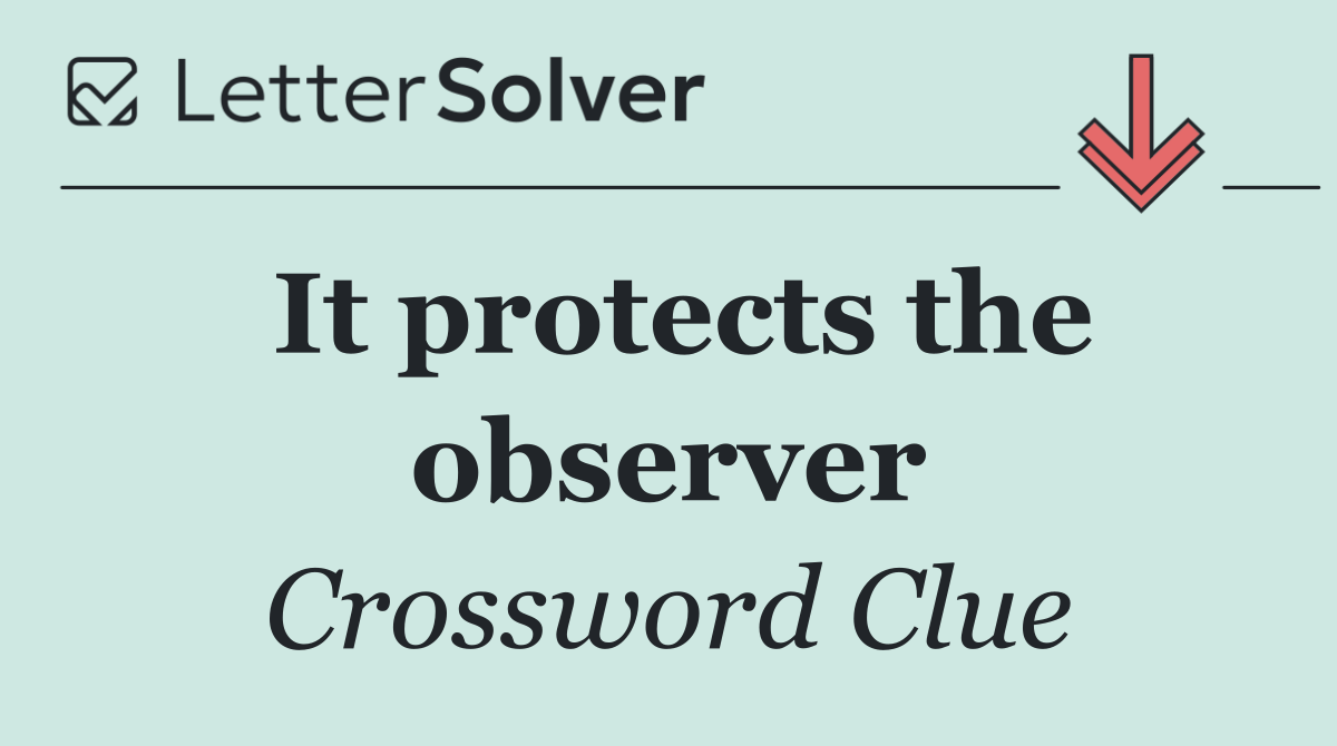 It protects the observer
