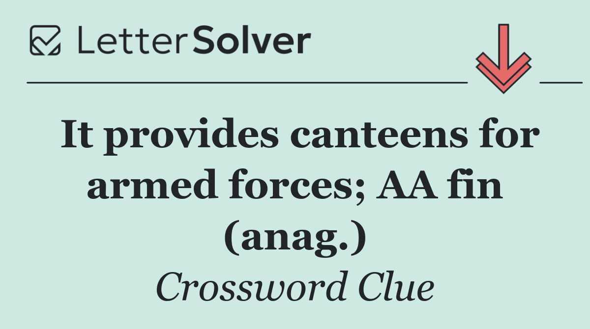 It provides canteens for armed forces; AA fin (anag.)