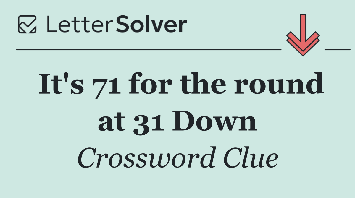 It's 71 for the round at 31 Down