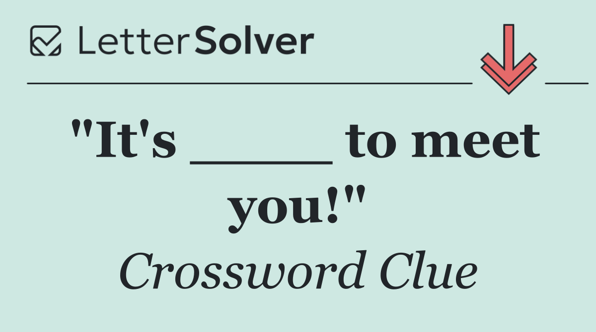 "It's ____ to meet you!"