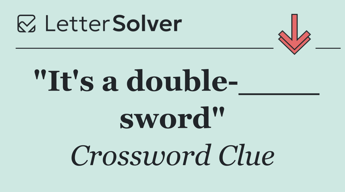 "It's a double ____ sword"