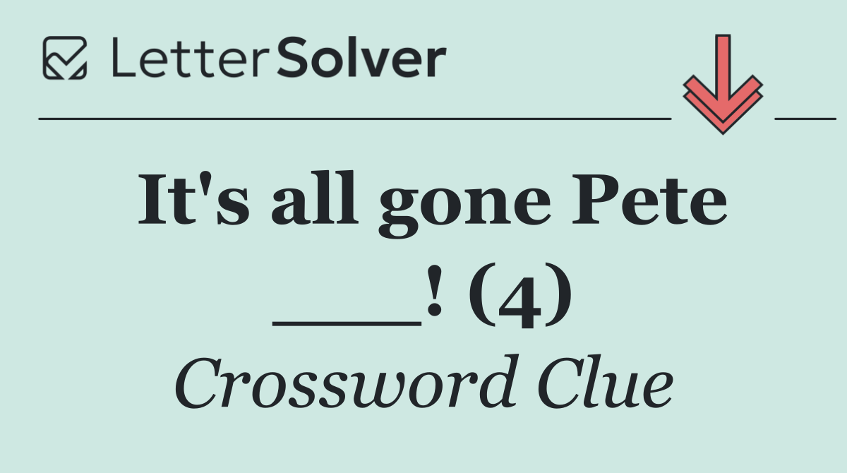 It's all gone Pete ___! (4)