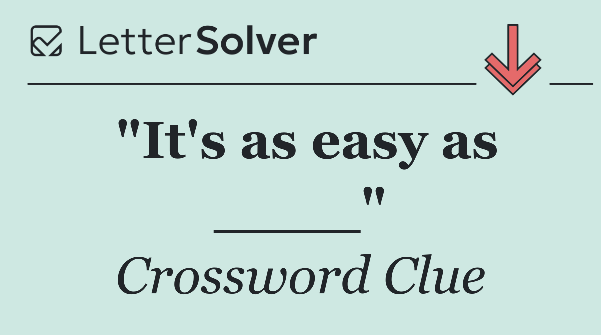 "It's as easy as ____"