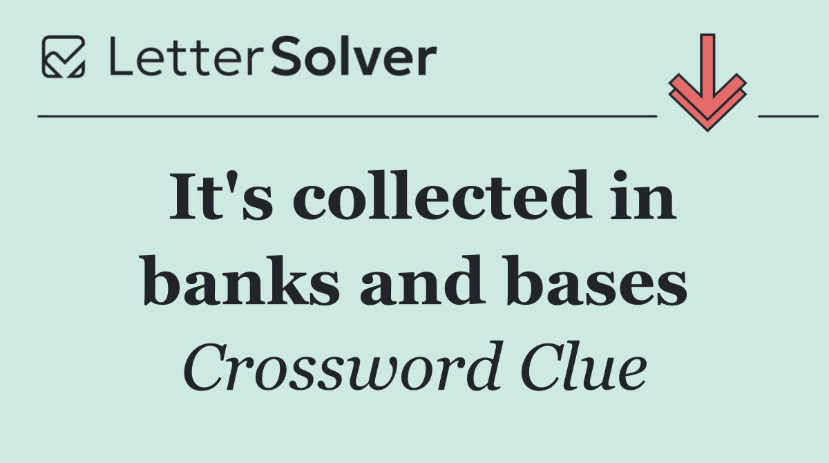 It's collected in banks and bases