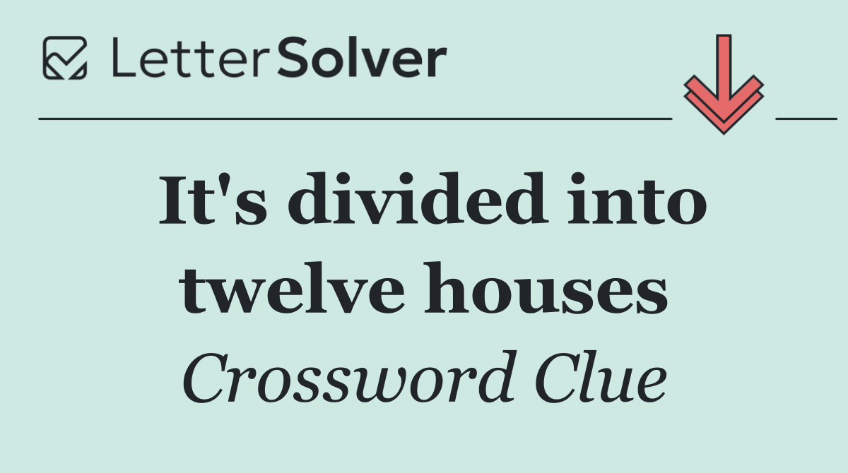 It's divided into twelve houses