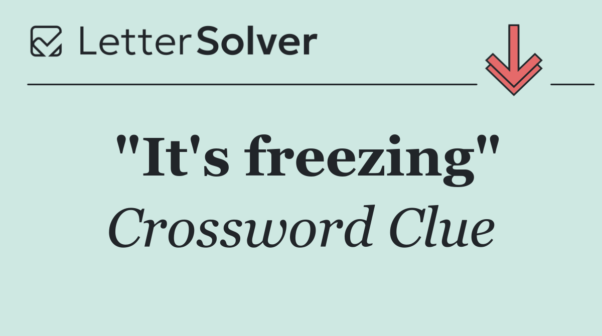 "It's freezing"