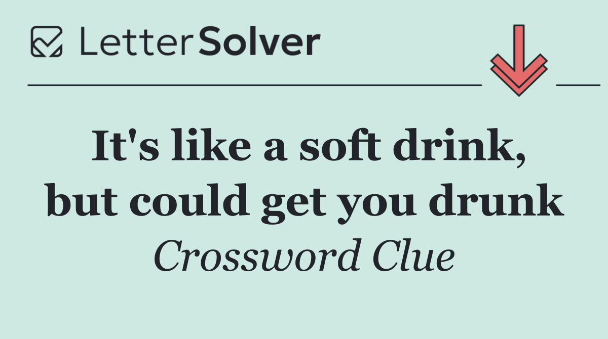 It's like a soft drink, but could get you drunk