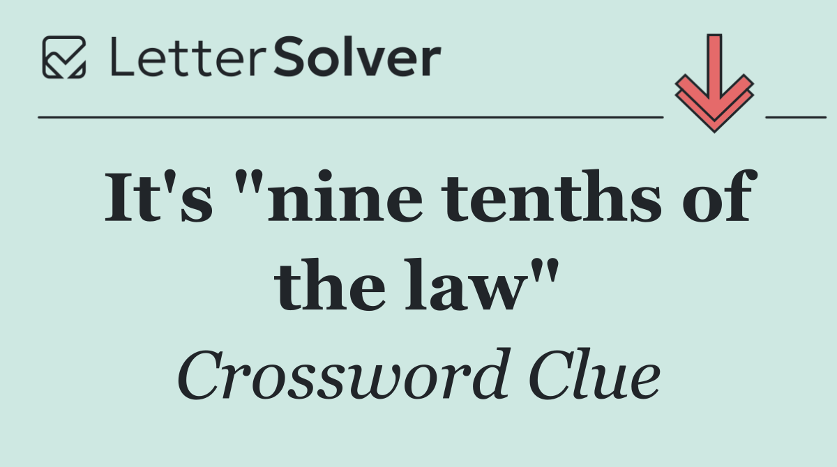 It's "nine tenths of the law"