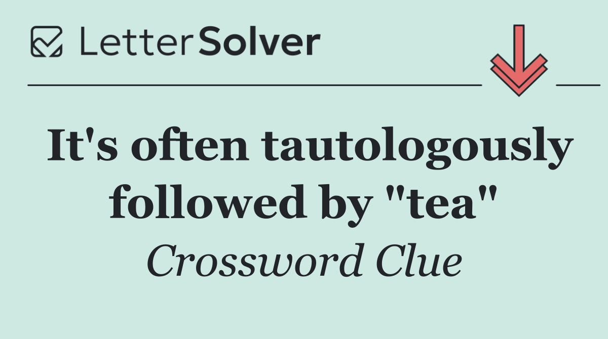 It's often tautologously followed by "tea"