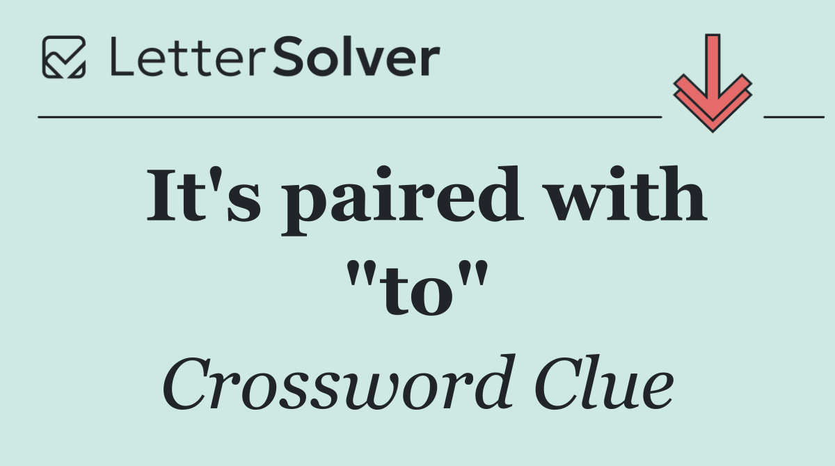 It's paired with "to"