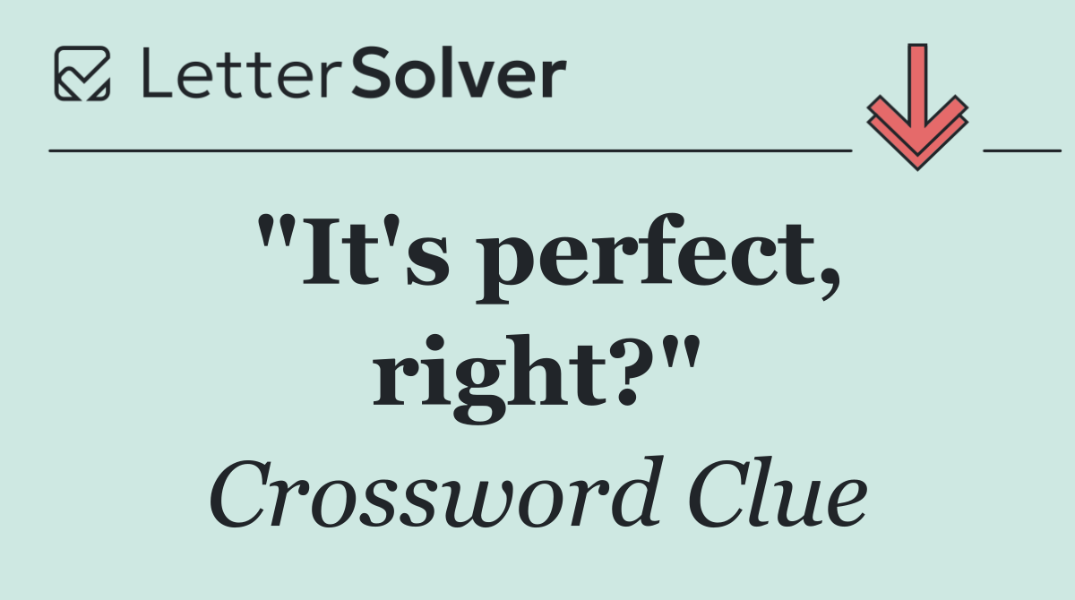 "It's perfect, right?"