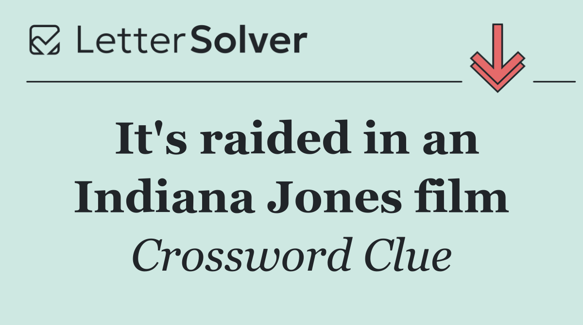 It's raided in an Indiana Jones film