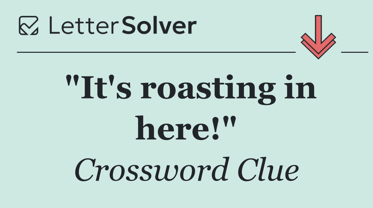 "It's roasting in here!"