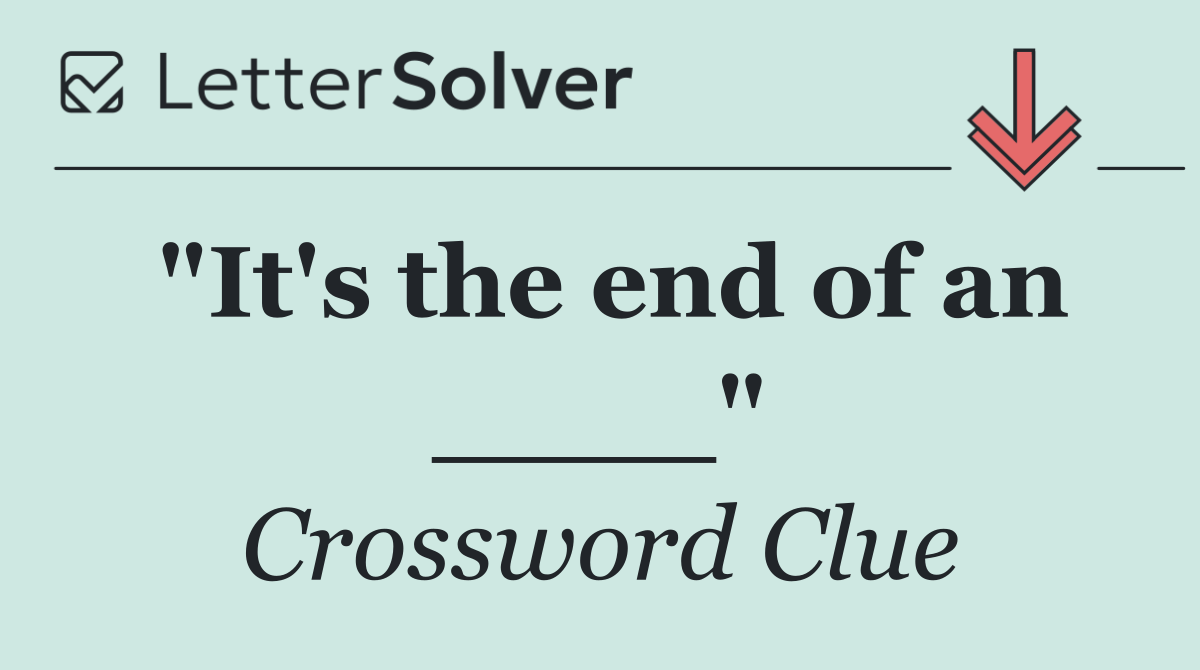 "It's the end of an ____"