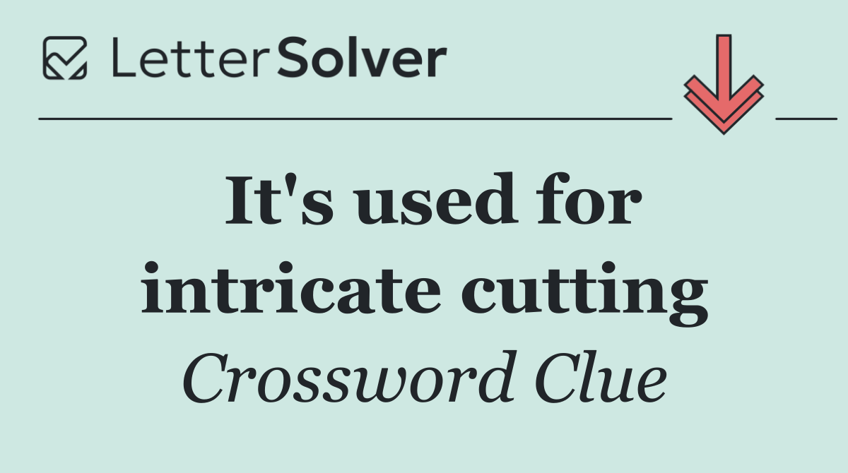 It's used for intricate cutting