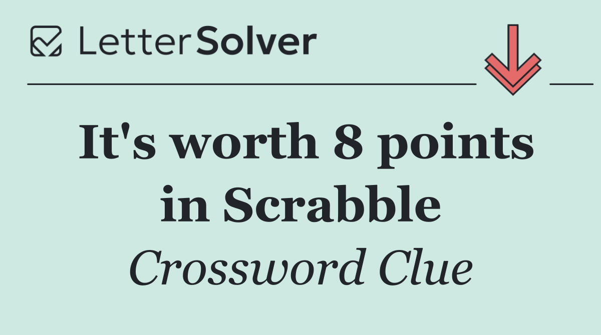 It's worth 8 points in Scrabble