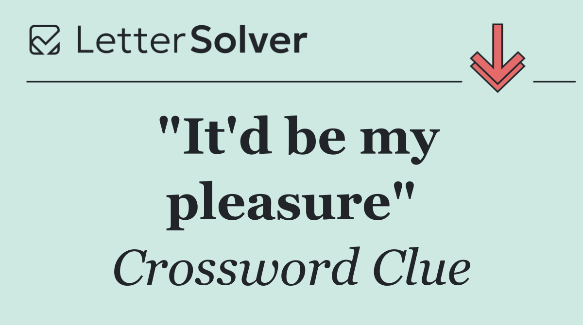 "It'd be my pleasure"