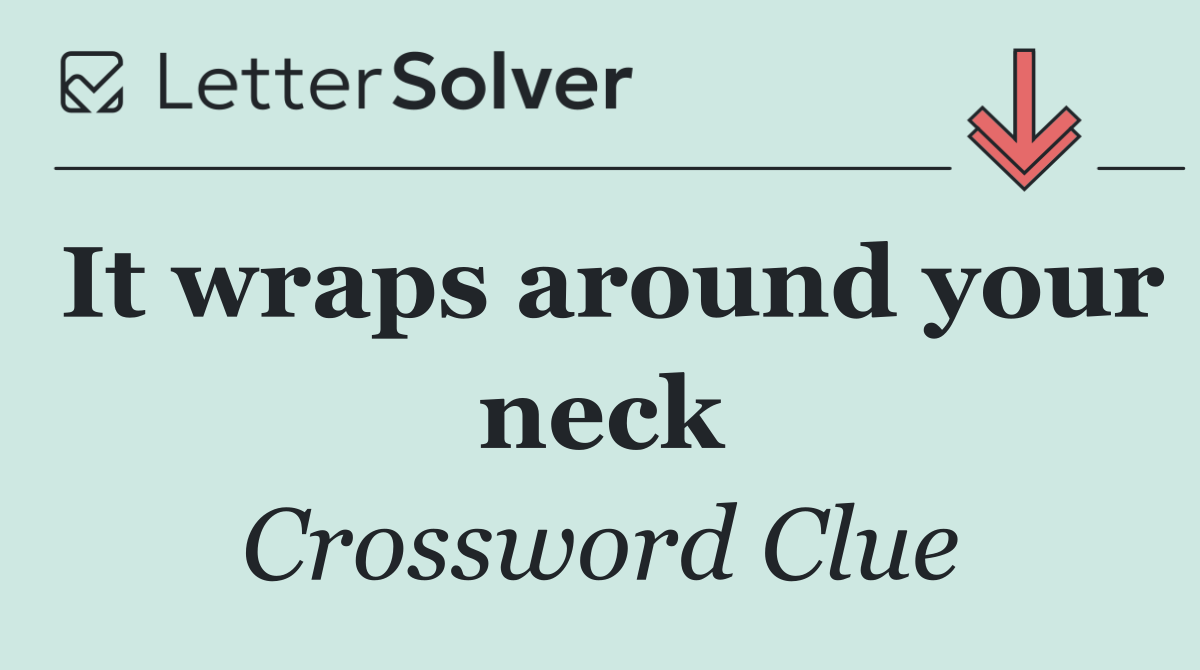 It wraps around your neck
