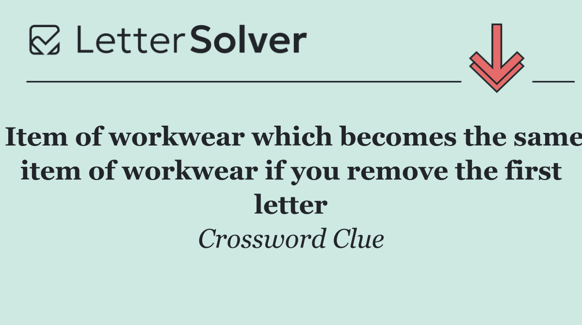 Item of workwear which becomes the same item of workwear if you remove the first letter