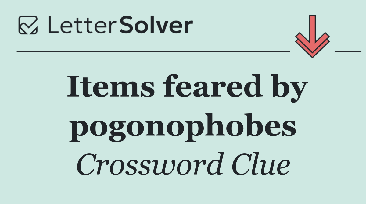 Items feared by pogonophobes