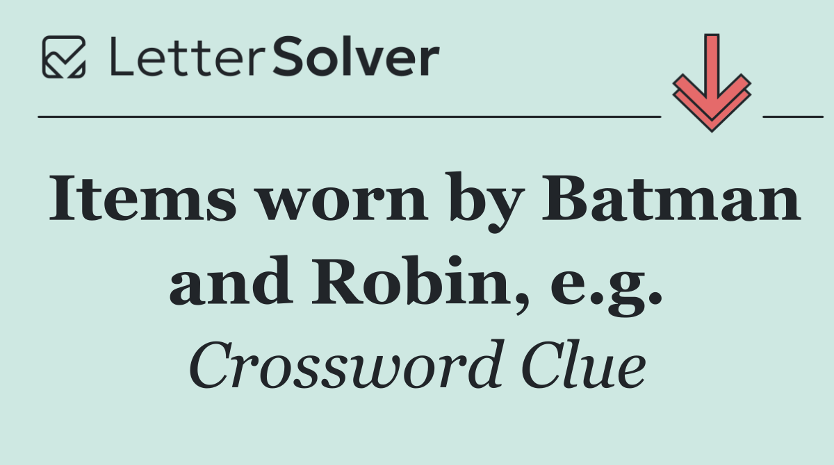 Items worn by Batman and Robin, e.g.