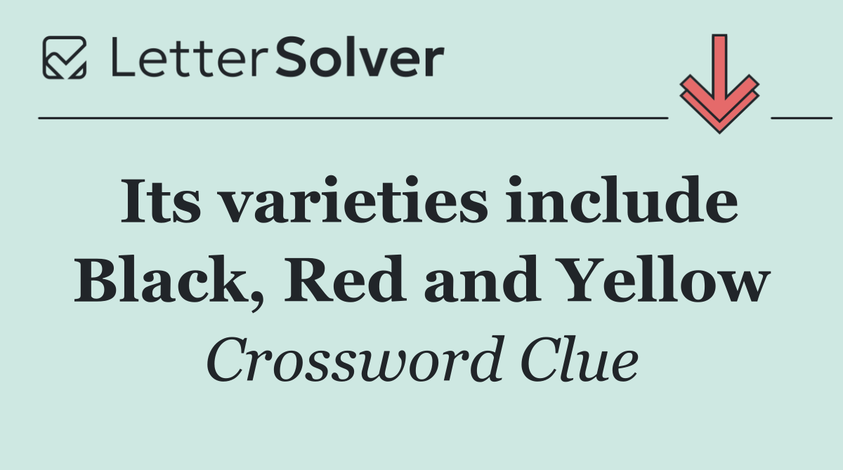 Its varieties include Black, Red and Yellow