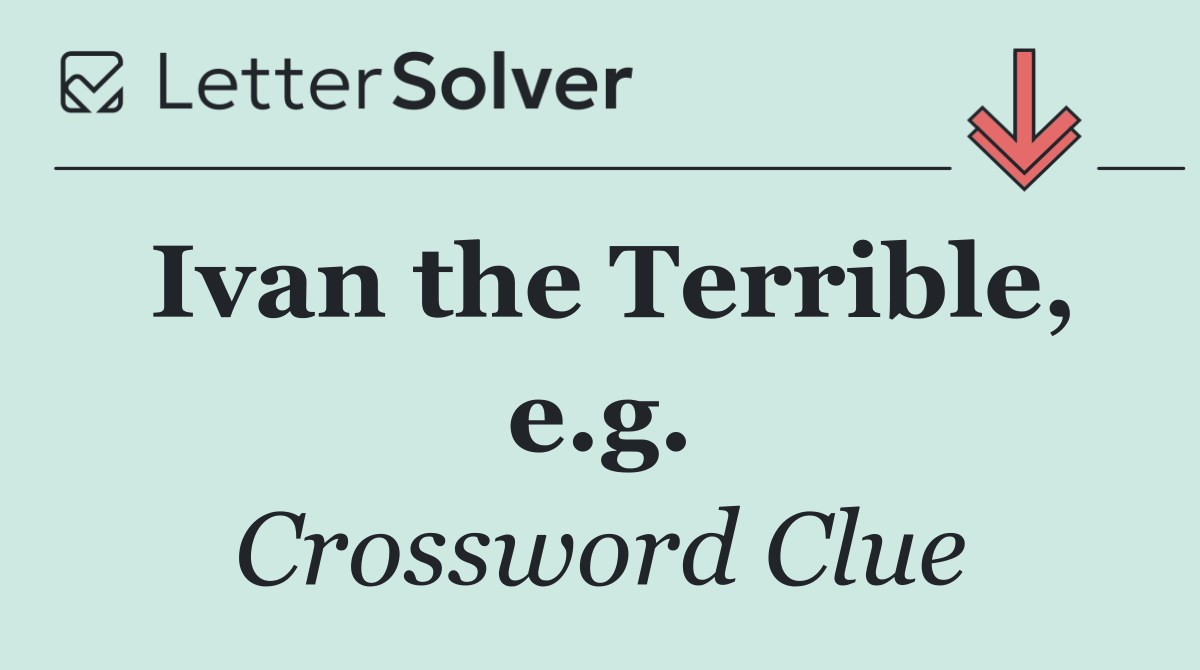 Ivan the Terrible, e.g.