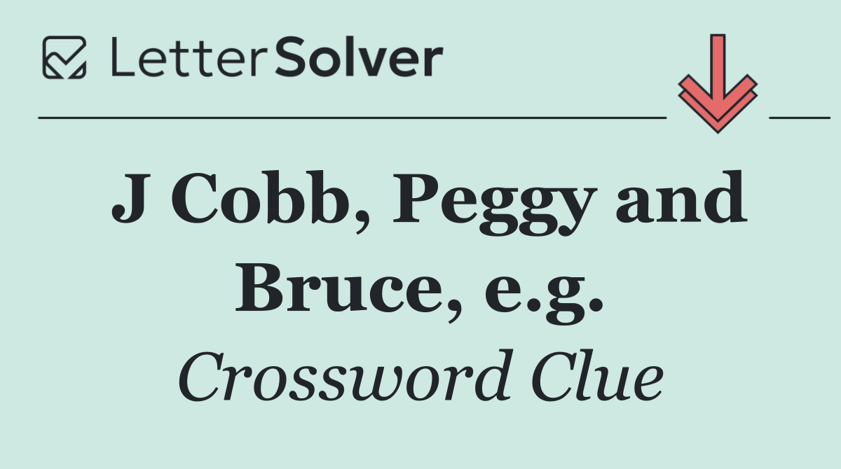 J Cobb, Peggy and Bruce, e.g.