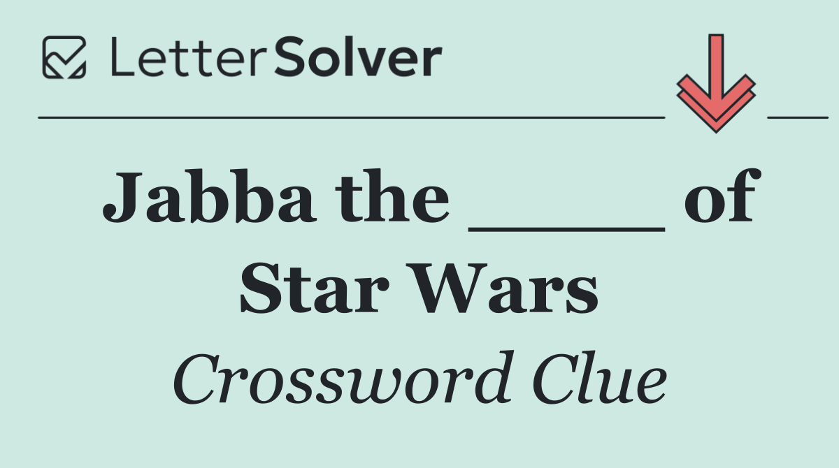 Jabba the ____ of Star Wars