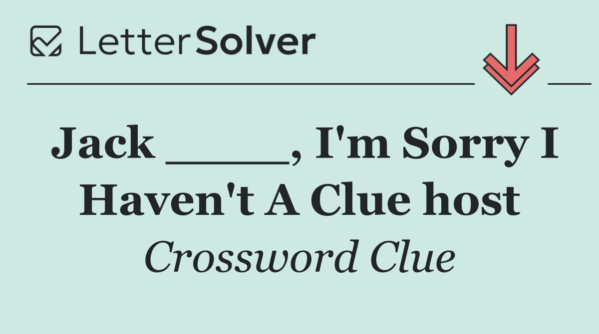 Jack ____, I'm Sorry I Haven't A Clue host