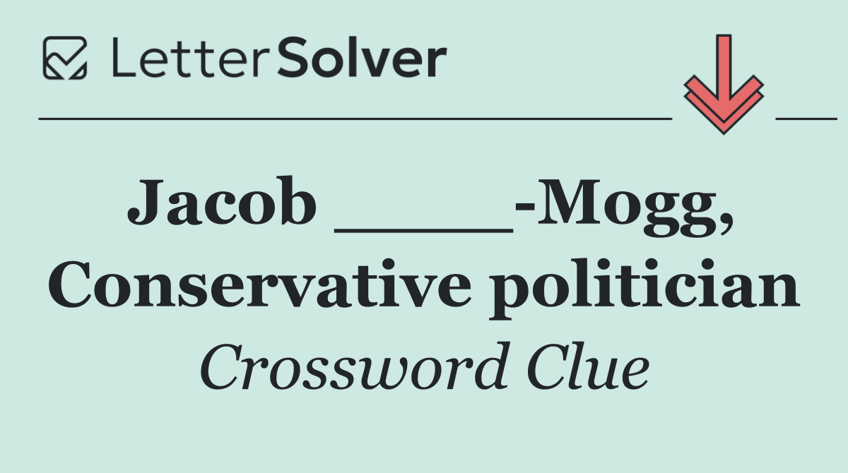 Jacob ____ Mogg, Conservative politician