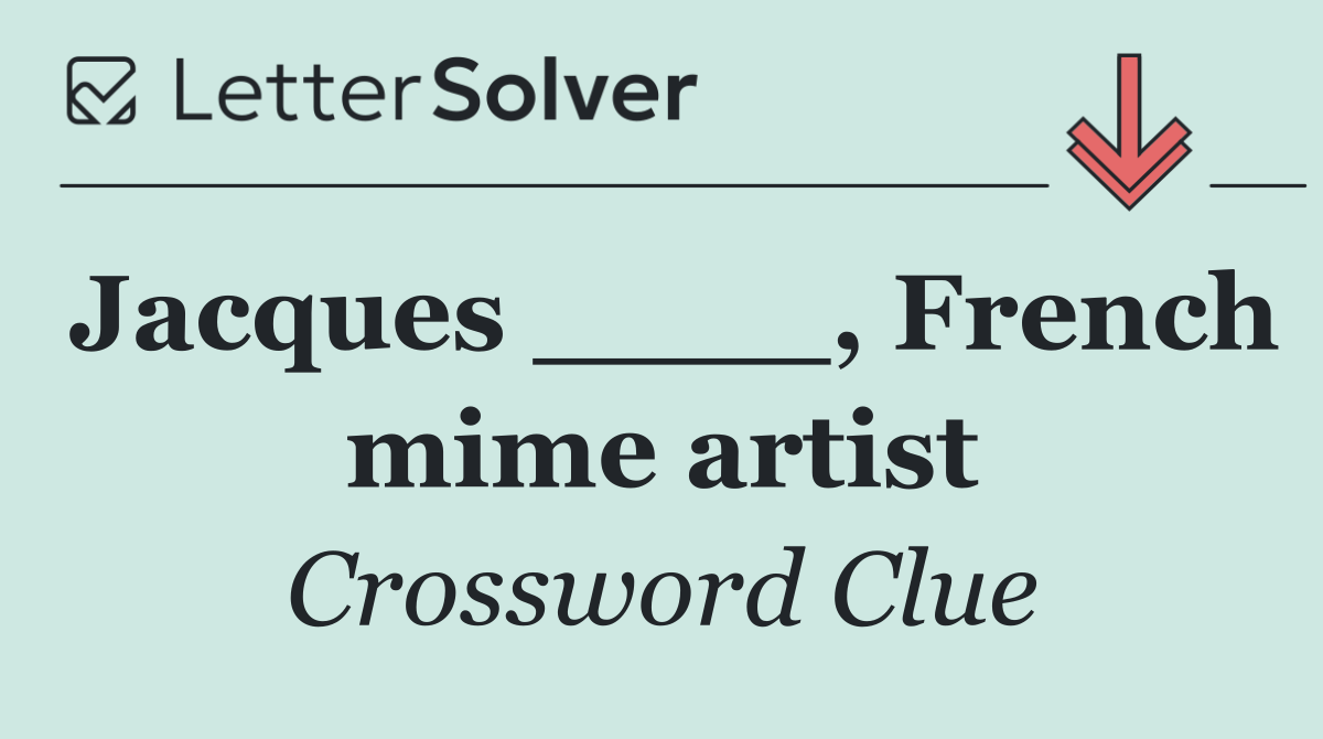 Jacques ____, French mime artist