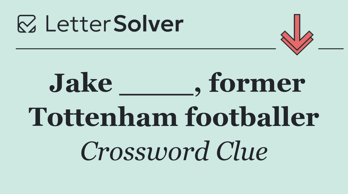 Jake ____, former Tottenham footballer