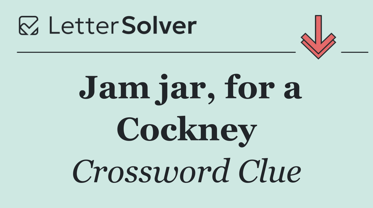 Jam jar, for a Cockney
