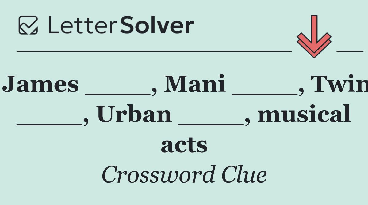 James ____, Mani ____, Twin ____, Urban ____, musical acts
