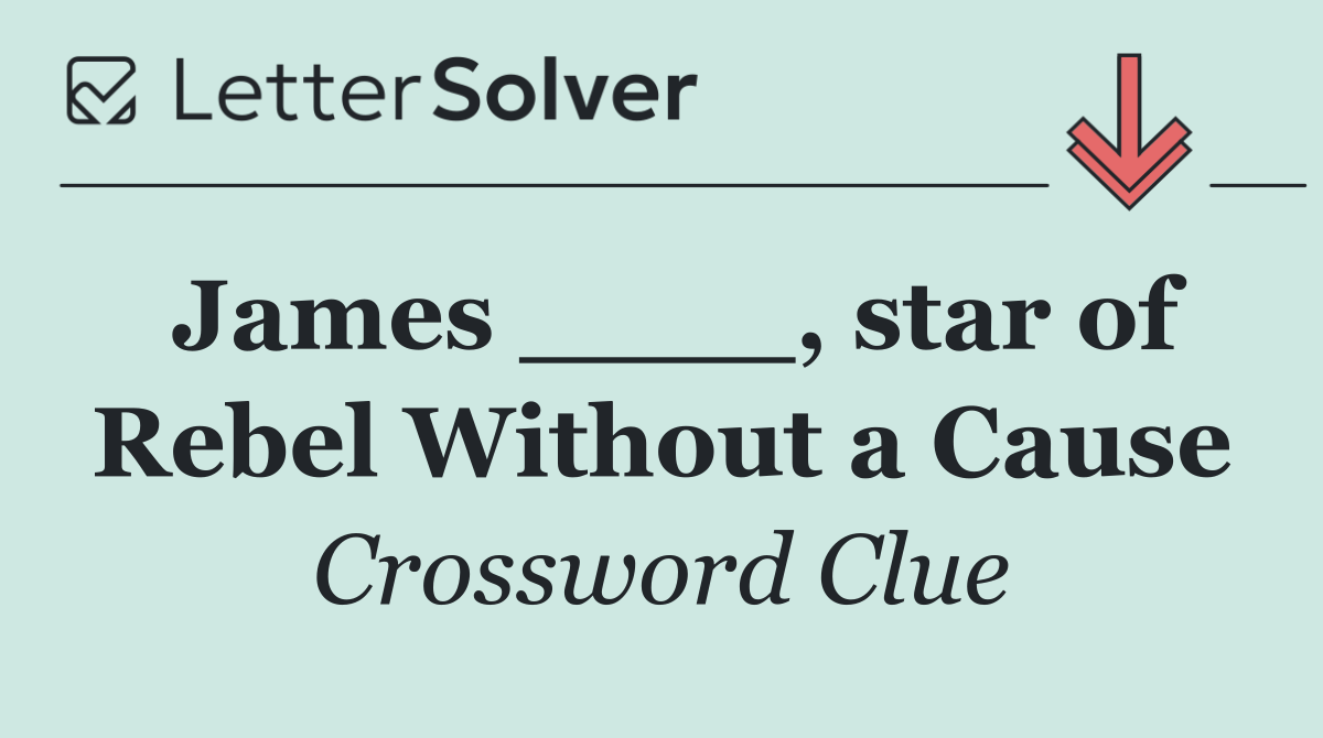 James ____, star of Rebel Without a Cause