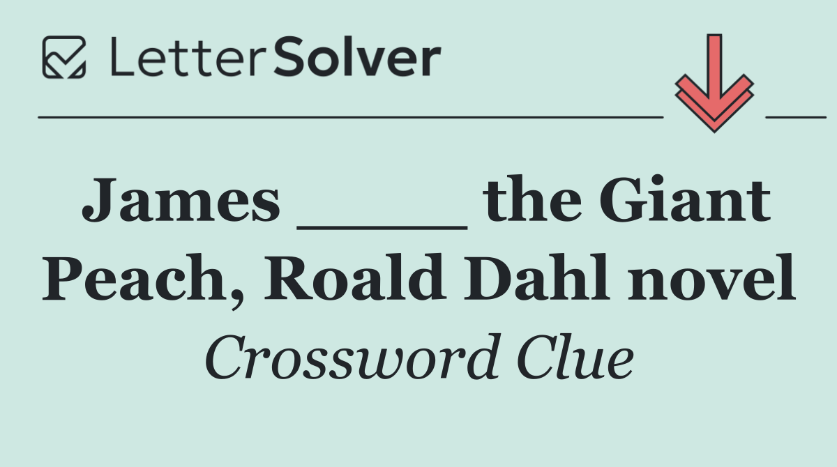 James ____ the Giant Peach, Roald Dahl novel