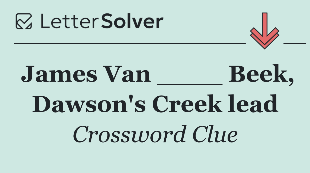 James Van ____ Beek, Dawson's Creek lead