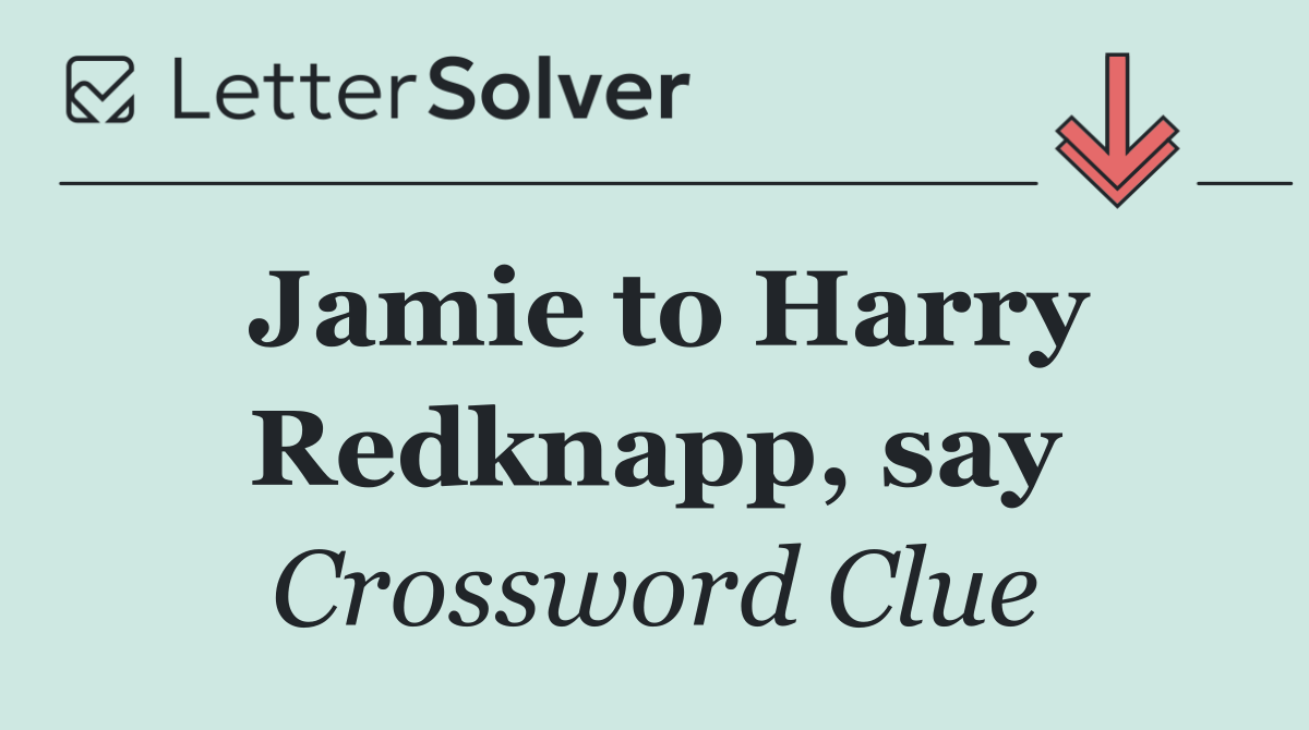 Jamie to Harry Redknapp, say