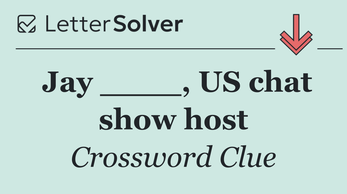 Jay ____, US chat show host