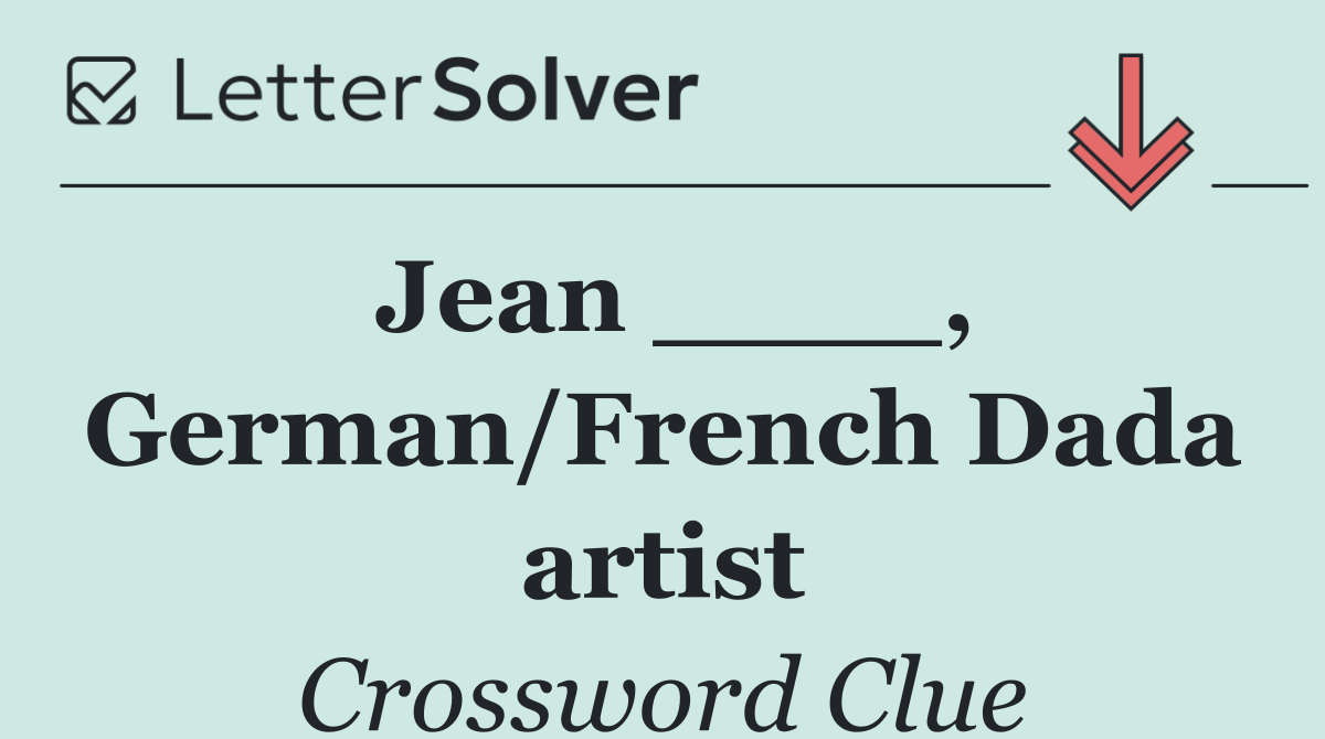 Jean ____, German/French Dada artist