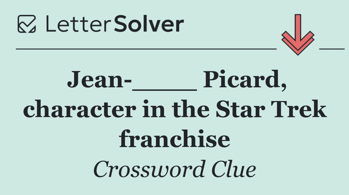 Jean ____ Picard, character in the Star Trek franchise