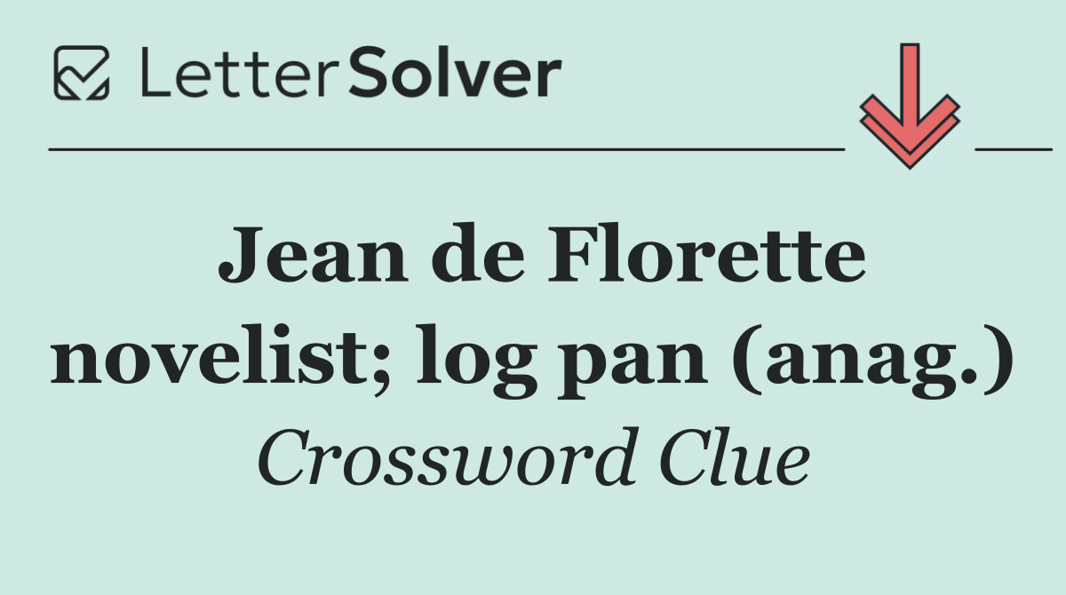 Jean de Florette novelist; log pan (anag.)