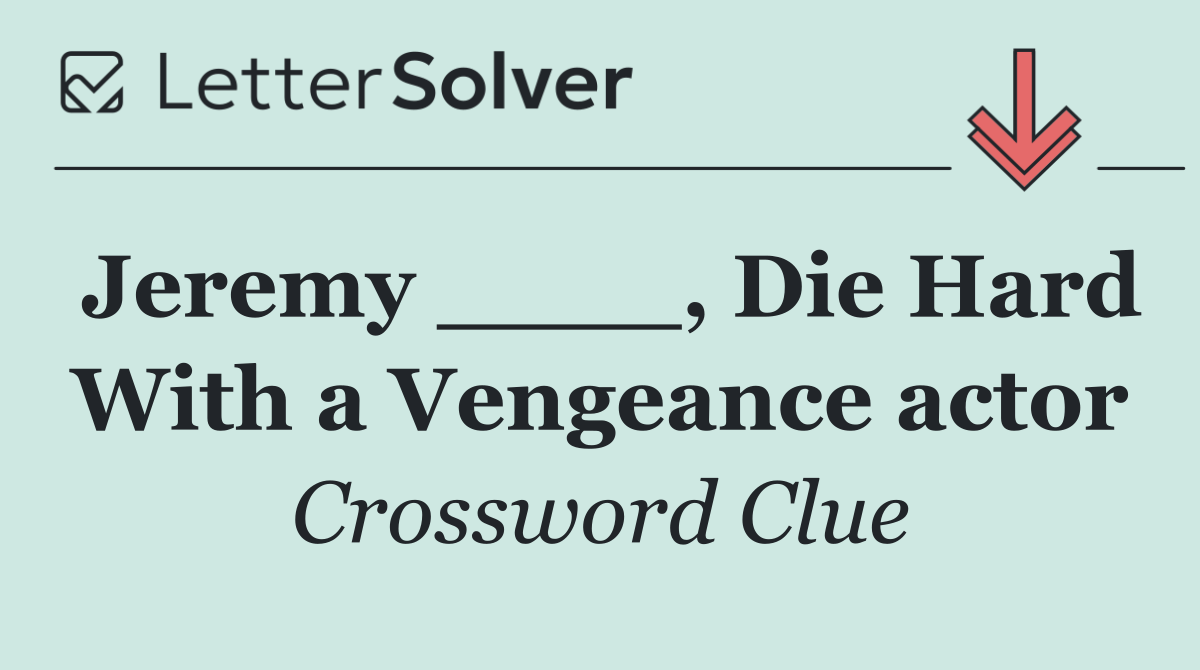 Jeremy ____, Die Hard With a Vengeance actor