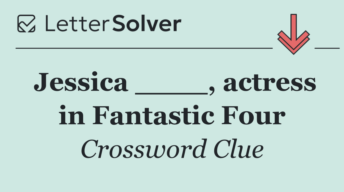 Jessica ____, actress in Fantastic Four